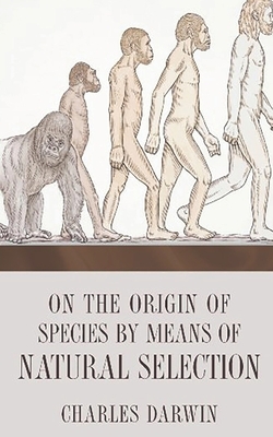 On the Origin of Species: by Means of Natural Selection, or the Preservation of Favoured Races in the Struggle for Life by Charles Darwin