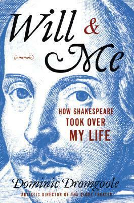 Will and Me: How Shakespeare Took Over My Life by Dominic Dromgoole