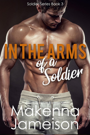 In the Arms of a Soldier by Makenna Jameison