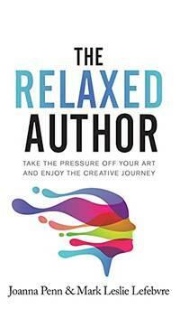 The Relaxed Author: Take The Pressure Off Your Art and Enjoy The Creative Journey by Joanna Penn