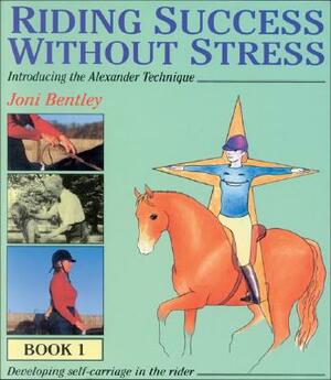 Riding Success Without Stress: Introducing the Alexander Technique by Joni Bentley