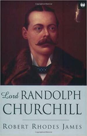 Lord Randolph Churchill by Robert Rhodes James