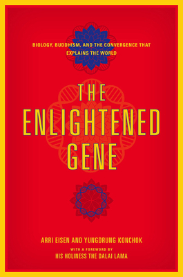 The Enlightened Gene: Biology, Buddhism, and the Convergence That Explains the World by Arri Eisen, Yungdrung Konchok