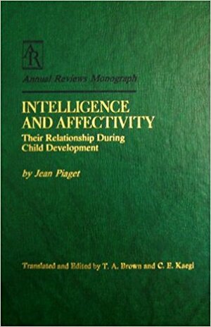 Intelligence and Affectivity: Their Relationship During Child Development by C.E. Kaegi, Jean Piaget, T.A. Brown