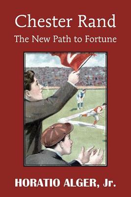 Chester Rand or the New Path to Fortune by Horatio Alger