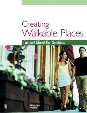 Creating Walkable Places: Compact Mixed-Use Solutions by Adrienne Schmitz, Jason Scully