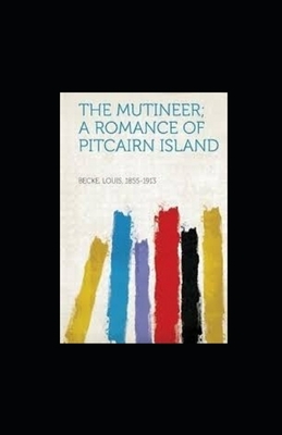 The Mutineer: A Romance of Pitcairn Island Illustrated by Louis Becke