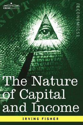 The Nature of Capital and Income by Irving Fisher