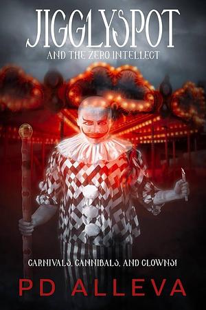 Jigglyspot and the Zero Intellect: An Addictive Horror Novel by Pd Alleva