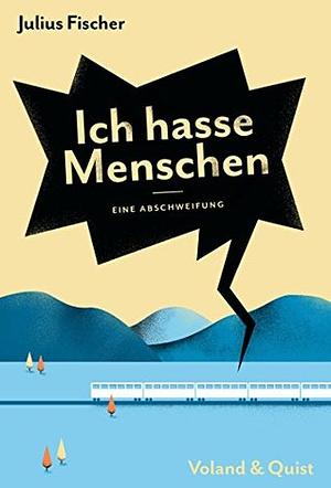 Ich hasse Menschen: Eine Abschweifung by Julius Fischer