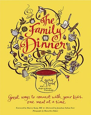 The Family Dinner: Great Ways to Connect with Your Kids, One Meal at a Time by Kirstin Uhrenholdt, Laurie David