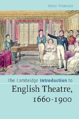 The Cambridge Introduction to English Theatre, 1660-1900 by Peter Thomson