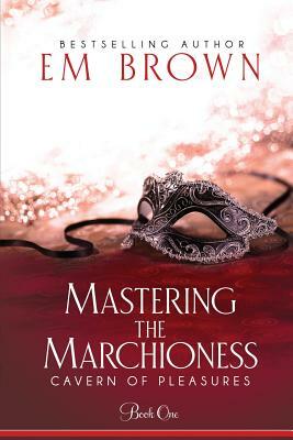 Mastering the Marchioness: A BDSM Historical Romance by Em Brown