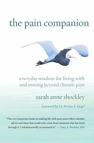 The Pain Companion: Everyday Wisdom for Living With and Moving Beyond Chronic Pain by Sarah Anne Shockley, Bernie S. Siegel
