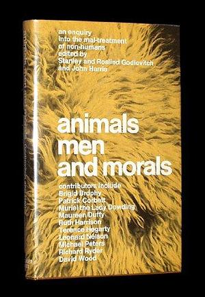 Animals, Men, and Morals: An Enquiry Into the Maltreatment of Non-humans by John Harris, Stanley Godlovitch, Roslind Godlovitch