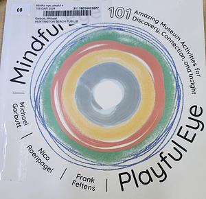 Mindful Eye, Playful Eye: 101 Amazing Museum Activities for Discovery, Connection, and Insight by Michael Garbutt