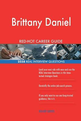 Brittany Daniel RED-HOT Career Guide; 2558 REAL Interview Questions by Twisted Classics