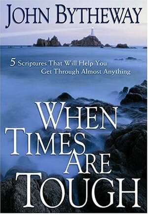 When Times Are Tough: 5 Scriptures That Will Help You Get Through Almost Anything by John Bytheway