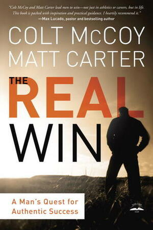 The Real Win: A Man's Quest for Authentic Success by Matt Carter, Colt McCoy