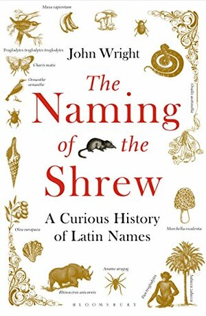 The Naming of the Shrew: A Curious History of Latin Names by John Wright