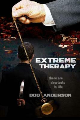 Extreme Therapy: There are no shortcuts. by Bob Anderson