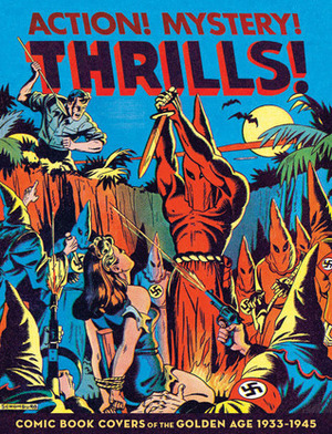 Action! Mystery! Thrills!: Comic Book Covers of the Golden Age, 1933-1945 by Greg Sadowski, Ty Templeton