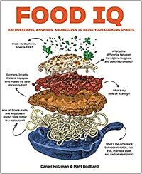Food IQ: 100 Questions, Answers, and Recipes to Raise Your Cooking Smarts by Daniel Holzman, Daniel Holzman, Matt Rodbard, Matt Rodbard