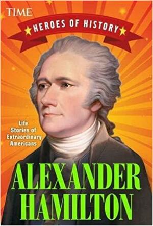 Alexander Hamilton (TIME Heroes of History #1): Life Stories of Extraordinary Americans by TIME Inc.