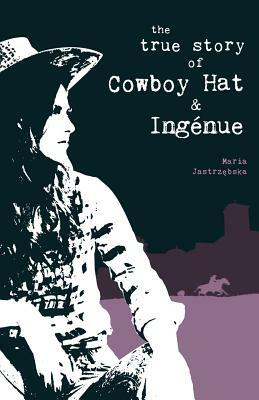 The True Story of Cowboy Hat & Ingénue by Maria Jastrzębska