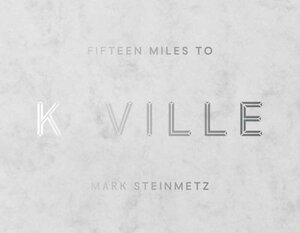 Fifteen Miles to K-Ville by Mark Steinmetz