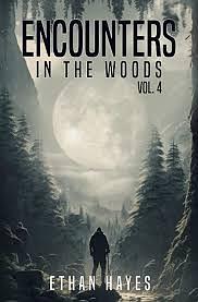 Encounters In The Woods: Volume 4 by Ethan Hayes