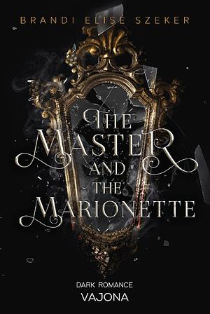 The Master and The Marionette (The Pawn and The Puppet 2): DARK ROMANCE | Mit limitiertem Farbschnitt! by Brandi Elise Szeker