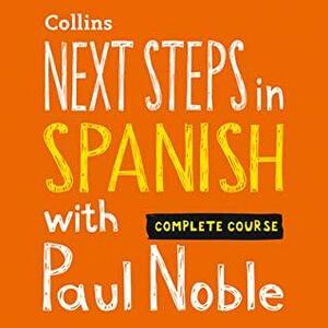 Next Steps in Spanish with Paul Noble — Complete Course by Paul Noble