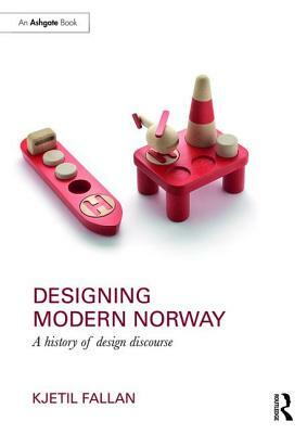 Designing Modern Norway: A History of Design Discourse by Kjetil Fallan