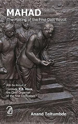 MAHAD: The Making of the First Dalit Revolt by Anand Teltumbde