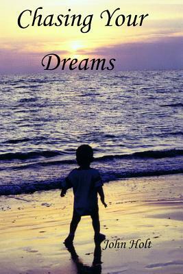 Chasing Your Dreams by John Holt