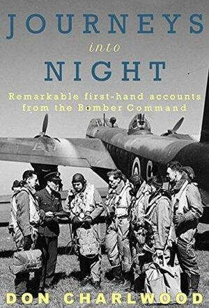 Journeys Into Night: Remarkable first-hand accounts from the Bomber Command by Don Charlwood