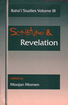 Scripture and Revelation: Papers Presented at the First Irfan Colloquium Newcastle-upon-Tyne, England, December 1993 and the Second Irfan Colloquium, Wilmette, USA, March 1994 by Moojan Momen