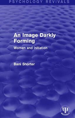 An Image Darkly Forming: Women and Initiation by Bani Shorter