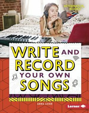 Write and Record Your Own Songs by Anna Leigh