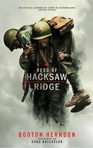 Hero of Hacksaw Ridge: The gripping true story that inspired the movie by Booton Herndon