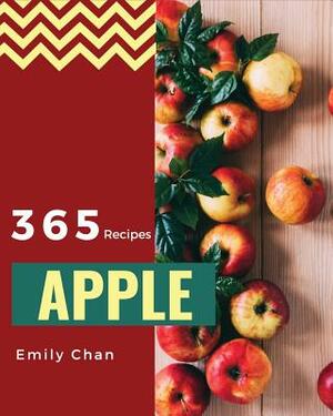 Apple Recipes 365: Enjoy 365 Days with Amazing Apple Recipes in Your Own Apple Cookbook! [book 1] by Emily Chan