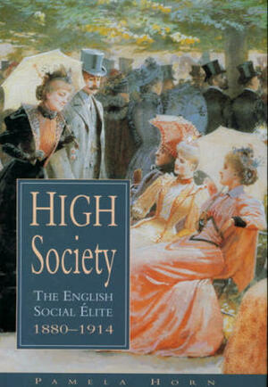 High Society: The English Social Elite, 1880-1914 (Social History) by Pamela Horn