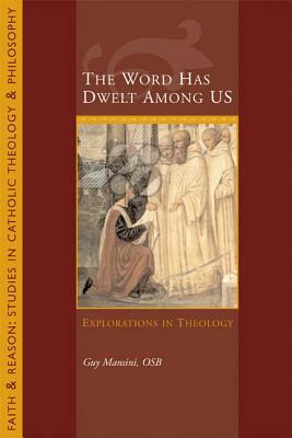 The Word Has Dwelt Among Us: Explorations in Theology by Guy Mansini
