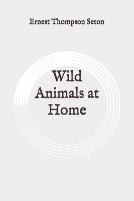 Wild Animals at Home: Original by Ernest Thompson Seton