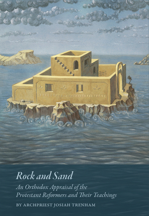 Rock and Sand: An Orthodox Appraisal of the Protestant Reformers and Their Teachings by Michael Monos, Josiah Trenham, Nitsa McClatchey