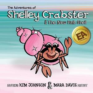 The Adventures of Shelley Crabster & The New Pink Shell by Kim Johnson