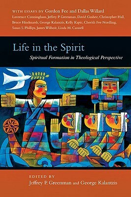 Life in the Spirit: Spiritual Formation in Theological Perspective by Christopher A. Hall, James C. Wilhoit, Gordon D. Fee, Kelly M. Kapic, D. Bruce Hindmarsh, Cherith Fee Nordling, Susan S. Phillips, Linda M. Cannell, David P. Gushee, George Kalantzis, Jeffrey P. Greenman, Lawrence S. Cunningham, Dallas Willard