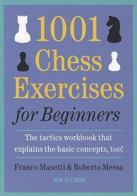 1001 Chess Exercises for Beginners: The Tactics Workbook That Explains the Basic Concepts, Too by Roberto Messa, Franco Masetti