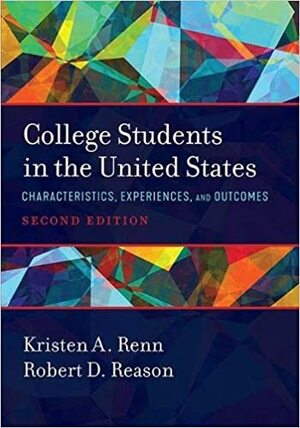 College Students in the United States: Characteristics, Experiences, and Outcomes by Kristen A. Renn, Robert D. Reason